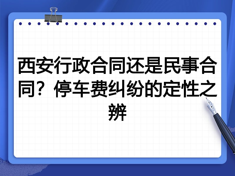 西安行政合同还是民事合同?停车费纠纷的定性之辨