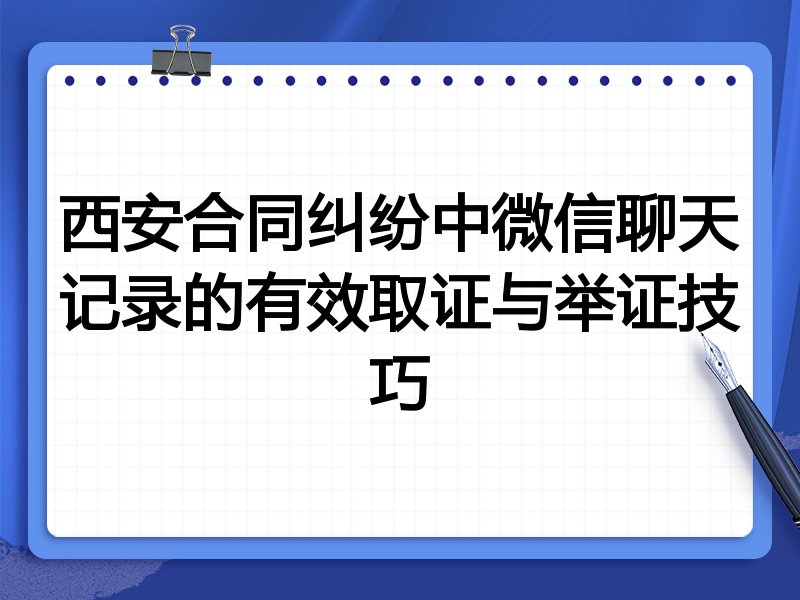 西安合同纠纷中微信聊天记录的有效取证与举证技巧