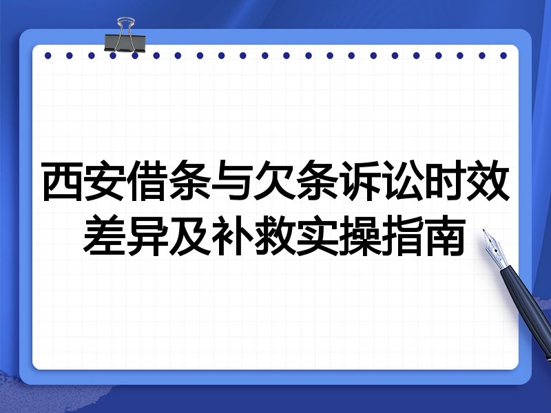 西安借条与欠条诉讼时效差异及补救实操指南