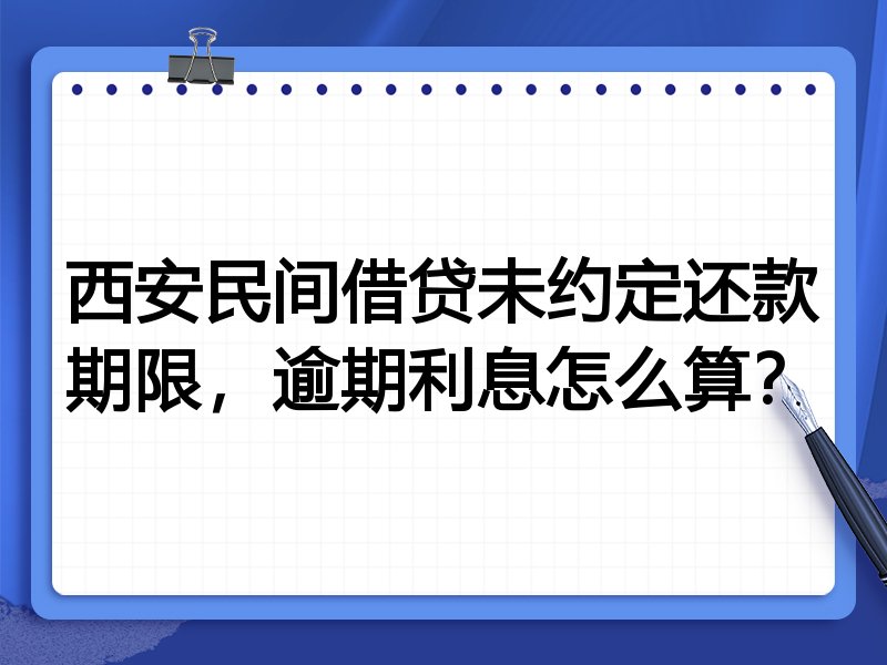 西安民间借贷未约定还款期限,逾期利息怎么算?