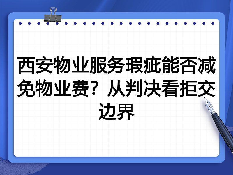 西安物业服务瑕疵能否减免物业费?从判决看拒交边界