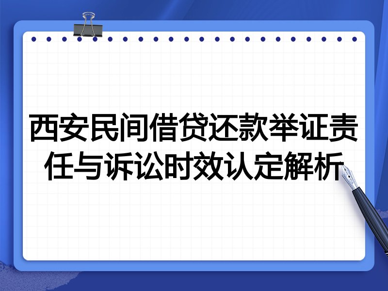 西安民间借贷还款举证责任与诉讼时效认定解析
