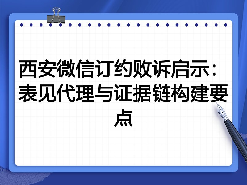 西安微信订约败诉启示:表见代理与证据链构建要点