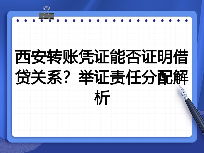 西安转账凭证能否证明借贷关系?举证责任分配解析