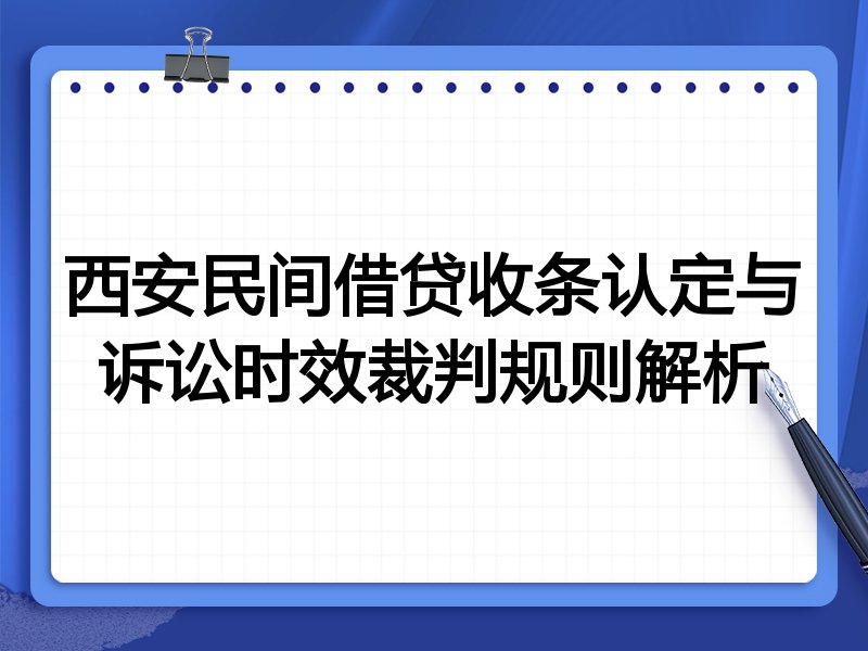 西安民间借贷收条认定与诉讼时效裁判规则解析