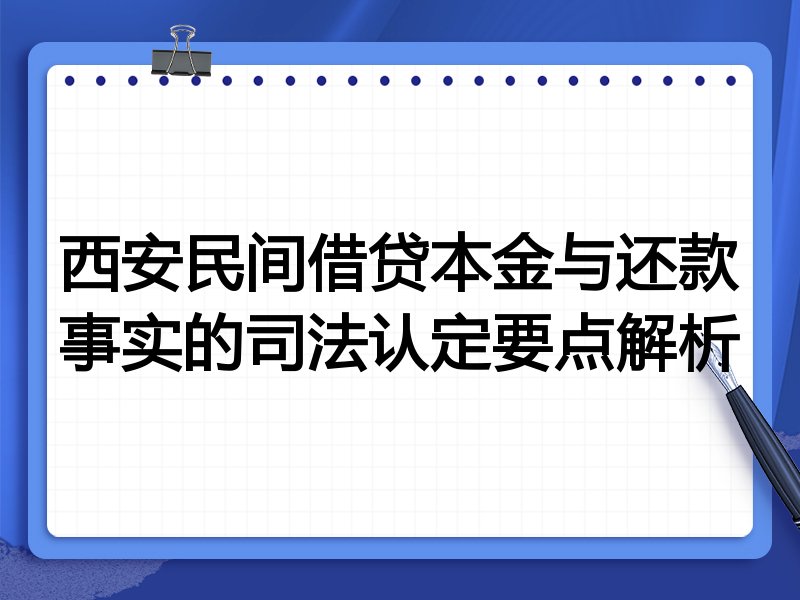 西安民间借贷本金与还款事实的司法认定要点解析