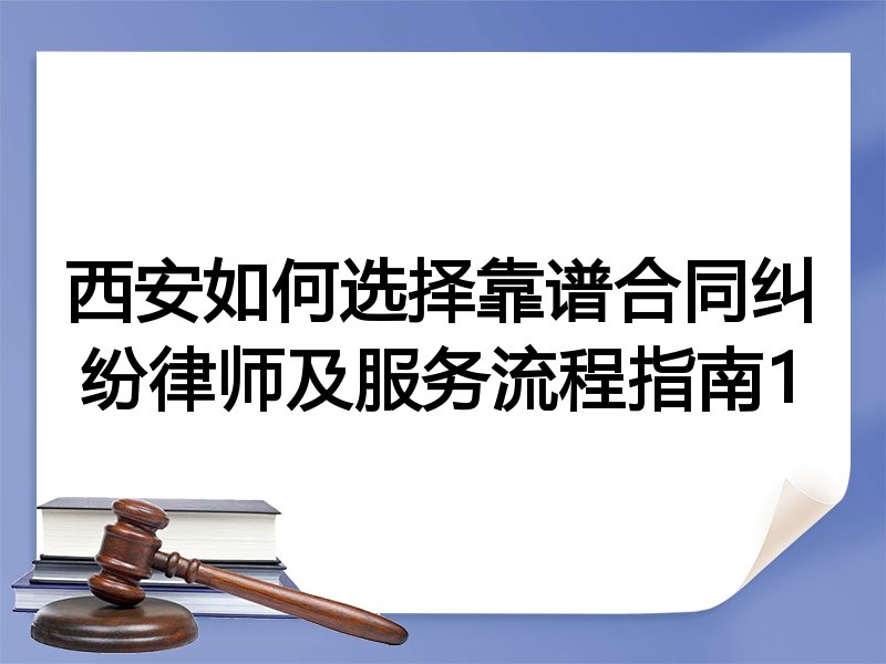 西安如何选择靠谱合同纠纷律师及服务流程指南1
