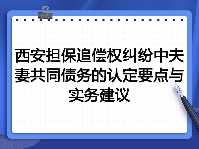 西安担保追偿权纠纷中夫妻共同债务的认定要点与实务建议