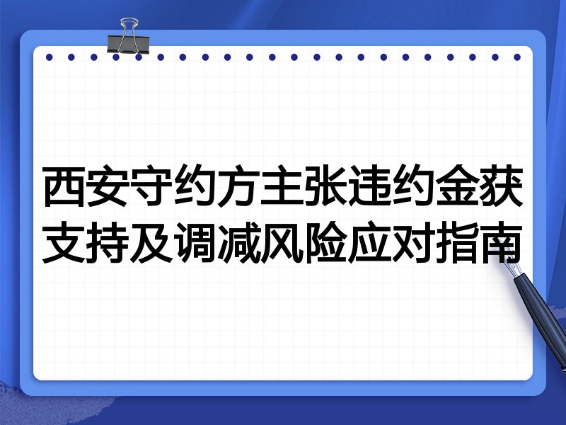 西安守约方主张违约金获支持及调减风险应对指南