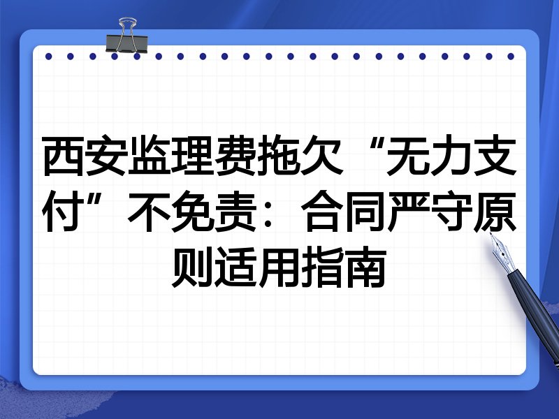 西安监理费拖欠“无力支付”不免责：合同严守原则适用指南