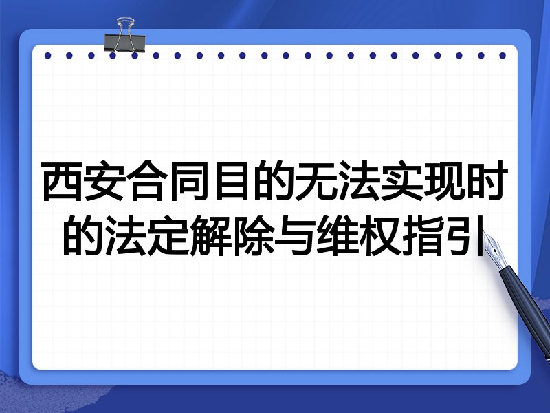 西安合同目的无法实现时的法定解除与维权指引