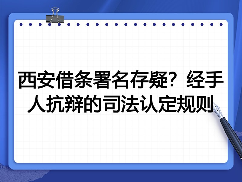 西安借条署名存疑?经手人抗辩的司法认定规则