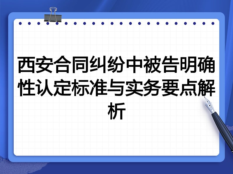 西安合同纠纷中被告明确性认定标准与实务要点解析