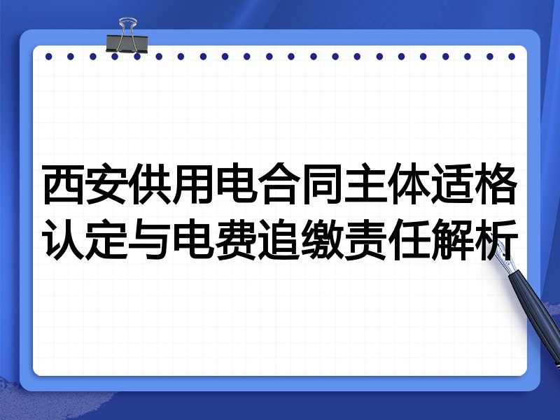 西安供用电合同主体适格认定与电费追缴责任解析