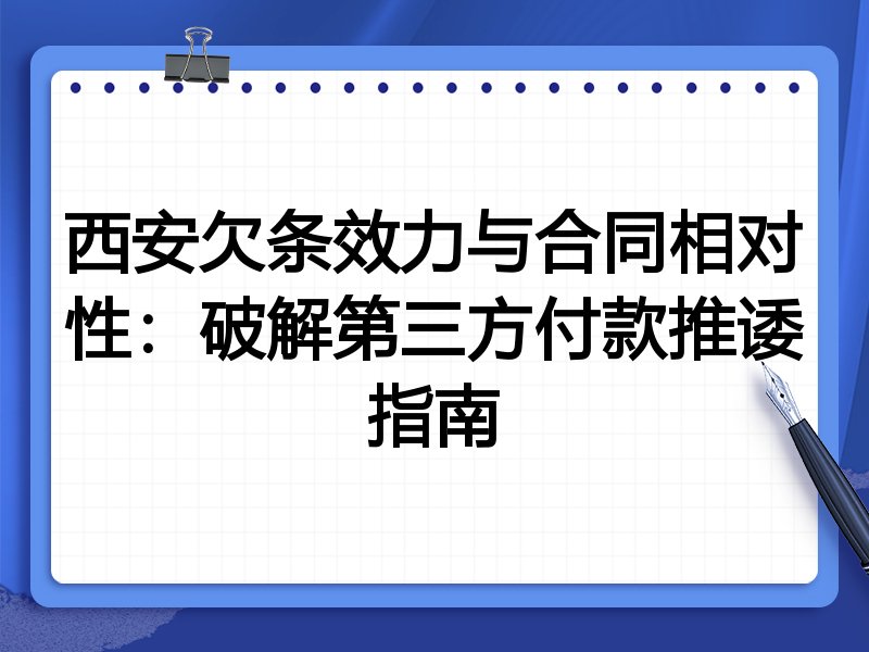 西安欠条效力与合同相对性:破解第三方付款推诿指南