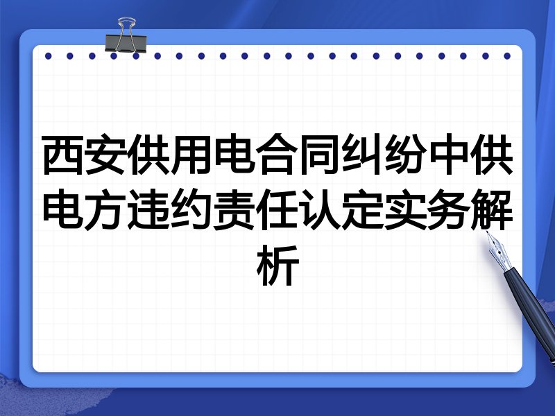 西安供用电合同纠纷中供电方违约责任认定实务解析