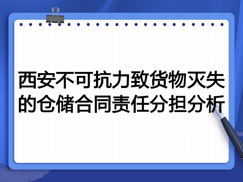 西安不可抗力致货物灭失的仓储合同责任分担分析