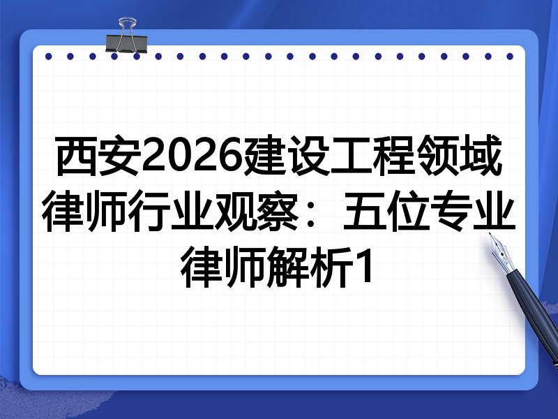 西安2026建设工程领域律师行业观察：五位专业律师解析1