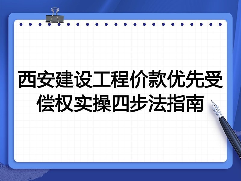 西安建设工程价款优先受偿权实操四步法指南