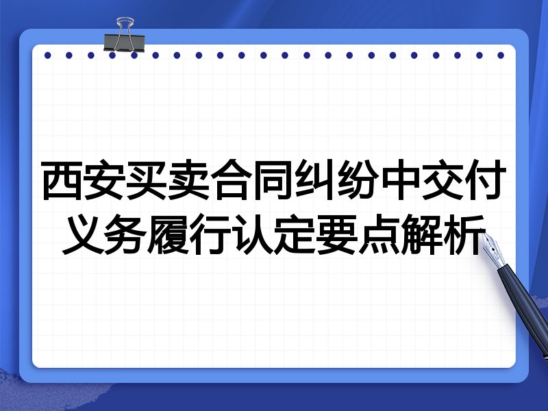 西安买卖合同纠纷中交付义务履行认定要点解析