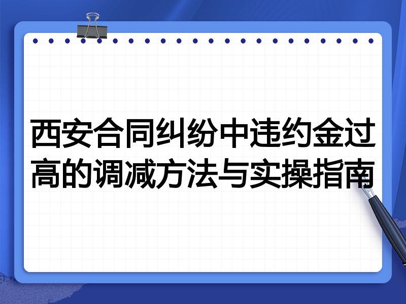 西安合同纠纷中违约金过高的调减方法与实操指南