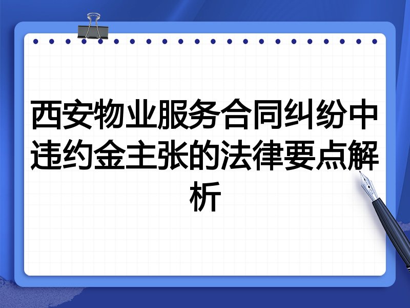 西安物业服务合同纠纷中违约金主张的法律要点解析