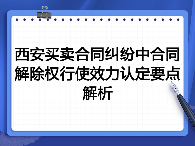 西安买卖合同纠纷中合同解除权行使效力认定要点解析
