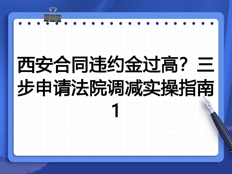 西安合同违约金过高?三步申请法院调减实操指南1