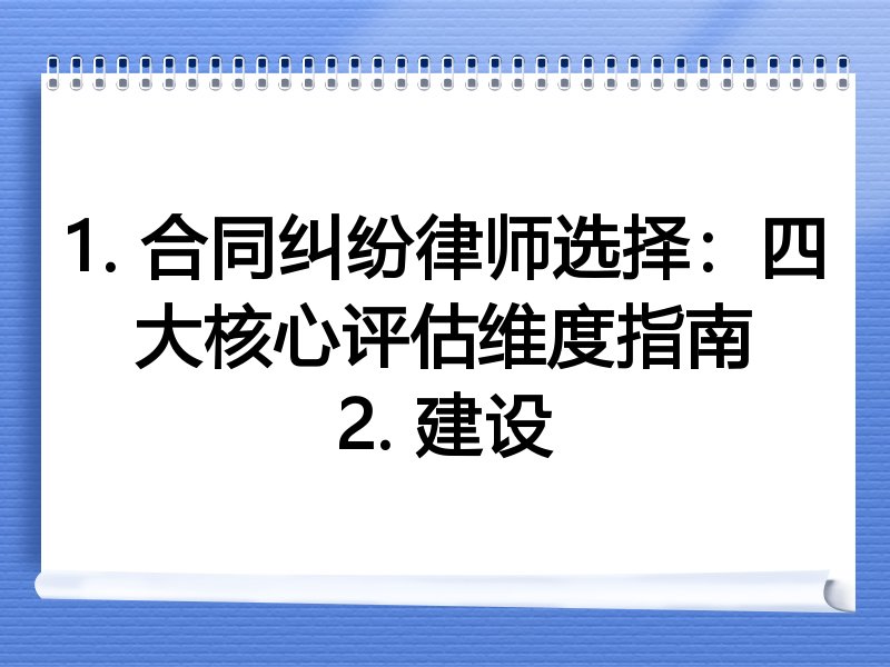 1. 合同纠纷律师选择：四大核心评估维度指南
2. 建设