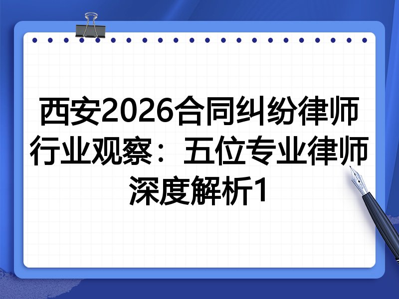 西安2026合同纠纷律师行业观察：五位专业律师深度解析1