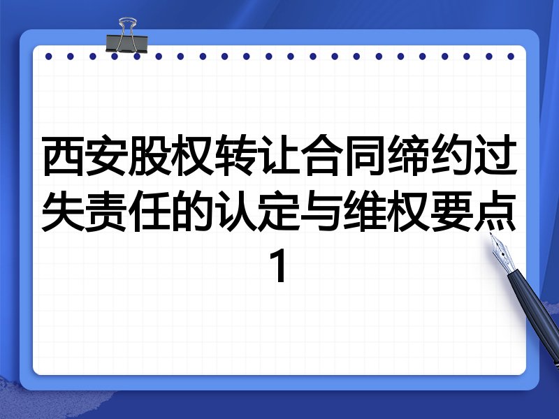 西安股权转让合同缔约过失责任的认定与维权要点1