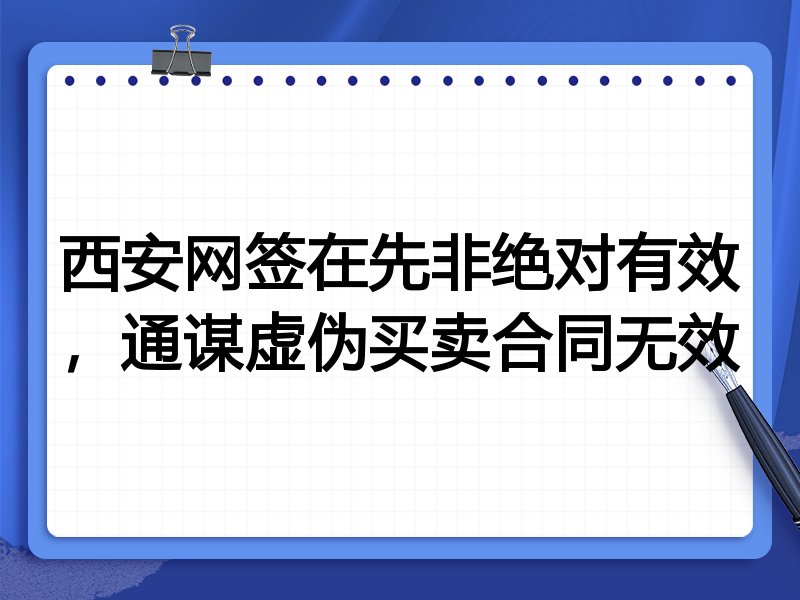 西安网签在先非绝对有效,通谋虚伪买卖合同无效