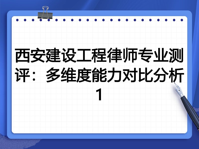 西安建设工程律师专业测评：多维度能力对比分析1