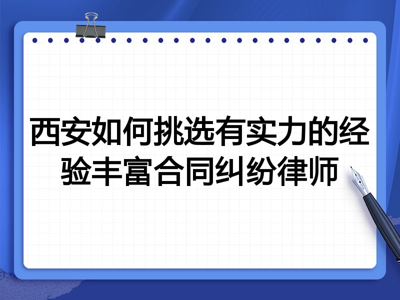 西安如何挑选有实力的经验丰富合同纠纷律师
