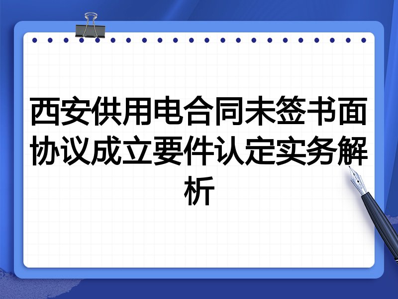 西安供用电合同未签书面协议成立要件认定实务解析