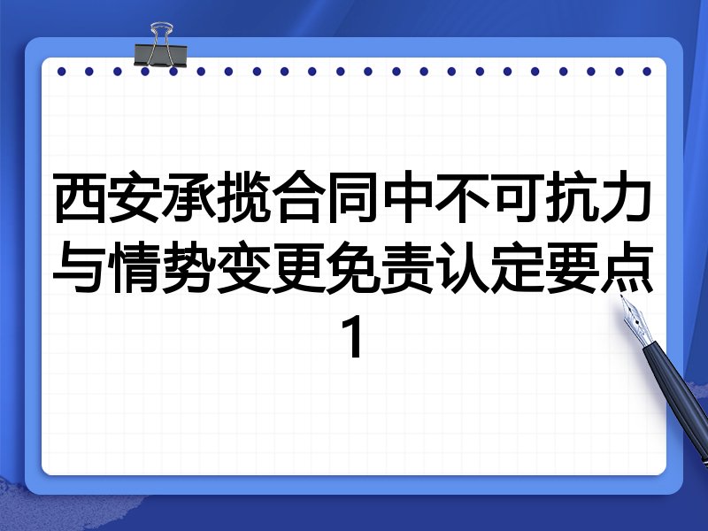 西安承揽合同中不可抗力与情势变更免责认定要点1