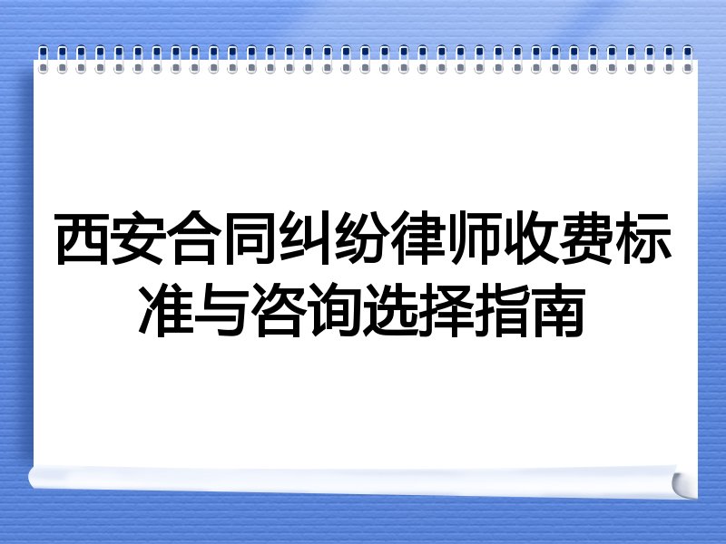 西安合同纠纷律师收费标准与咨询选择指南