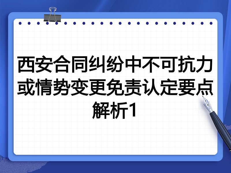 西安合同纠纷中不可抗力或情势变更免责认定要点解析1