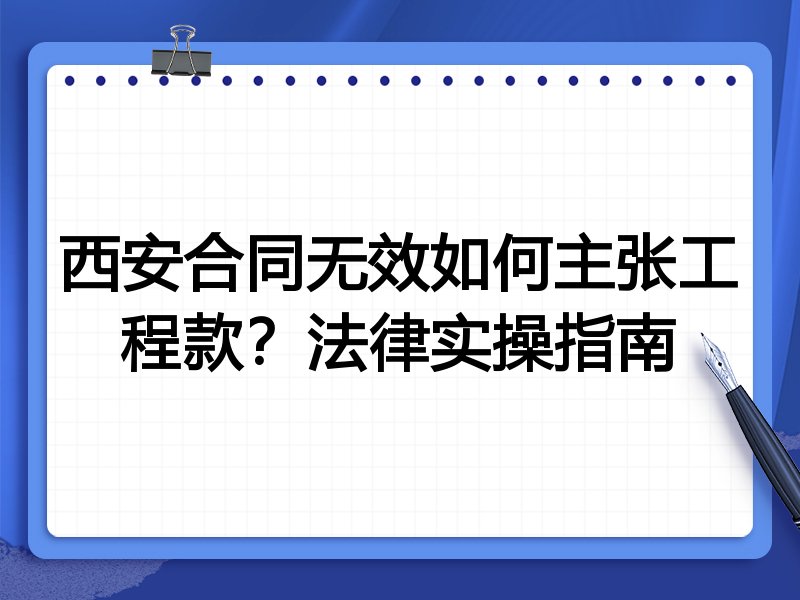 西安合同无效如何主张工程款?法律实操指南