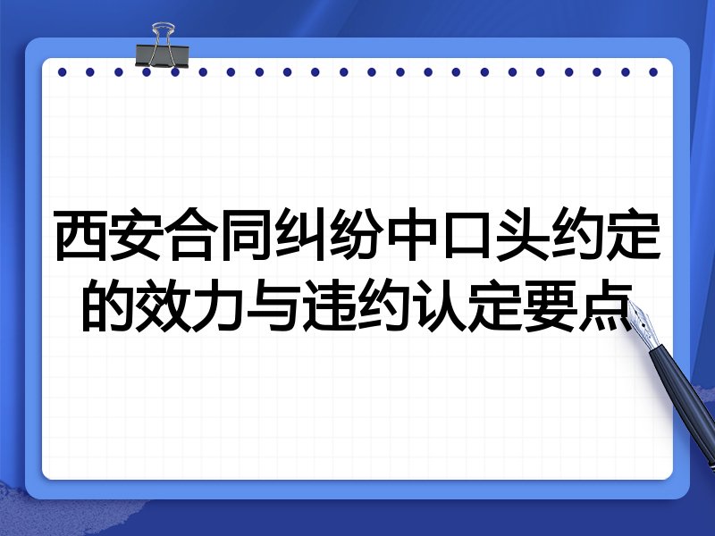 西安合同纠纷中口头约定的效力与违约认定要点