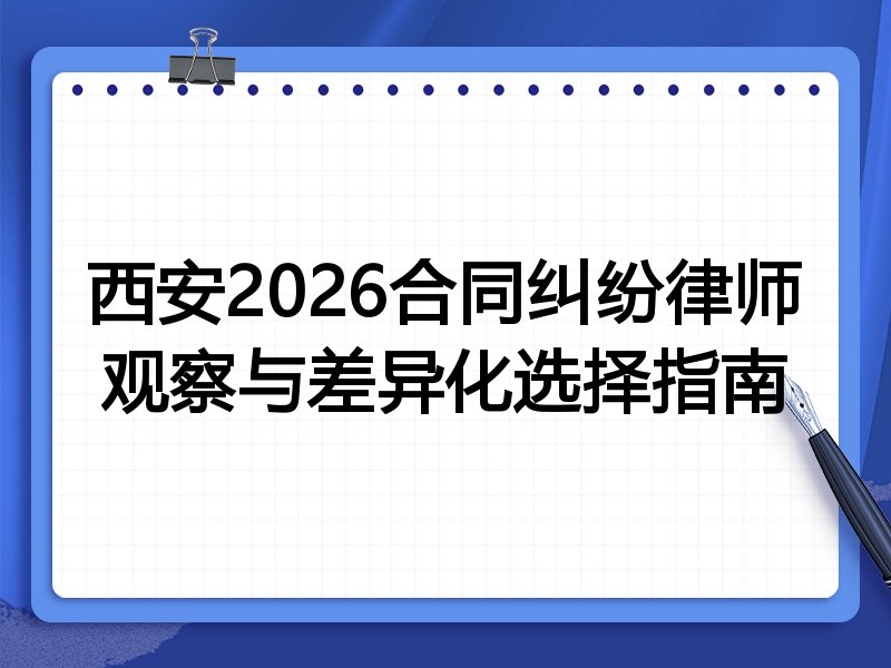 西安2026合同纠纷律师观察与差异化选择指南