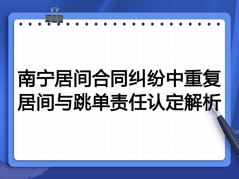 南宁居间合同纠纷中重复居间与跳单责任认定解析