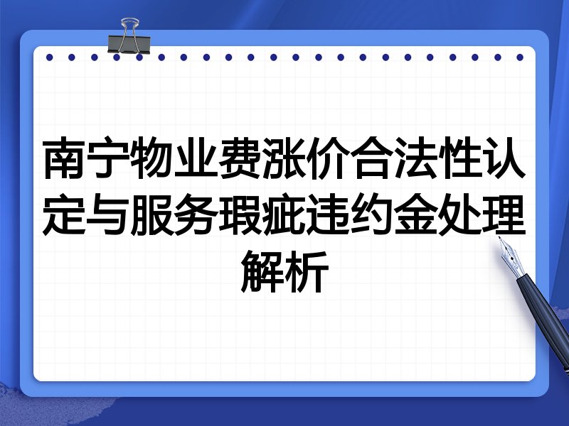 南宁物业费涨价合法性认定与服务瑕疵违约金处理解析