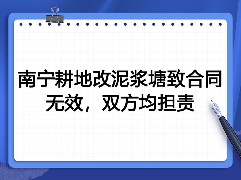 南宁耕地改泥浆塘致合同无效，双方均担责