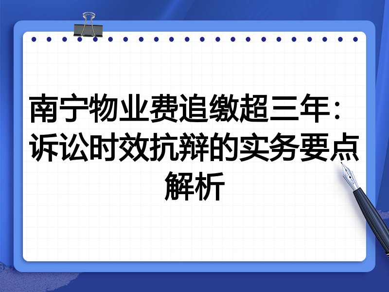 南宁物业费追缴超三年:诉讼时效抗辩的实务要点解析