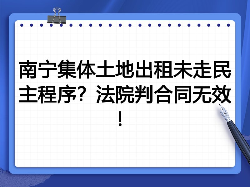 南宁集体土地出租未走民主程序？法院判合同无效！