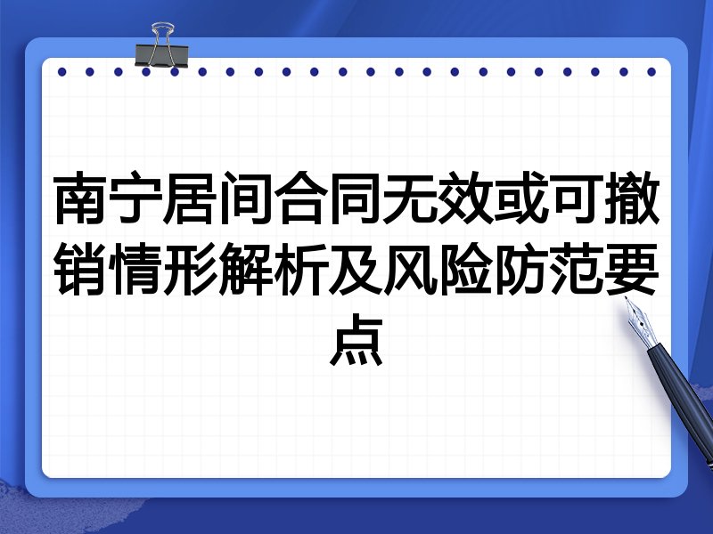 南宁居间合同无效或可撤销情形解析及风险防范要点