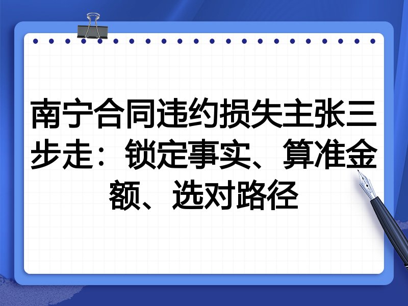 南宁合同违约损失主张三步走：锁定事实、算准金额、选对路径