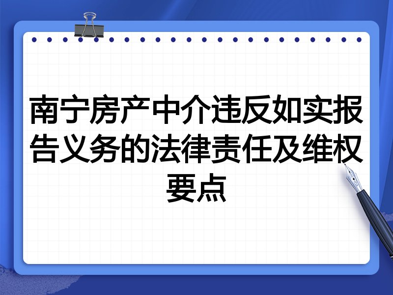 南宁房产中介违反如实报告义务的法律责任及维权要点