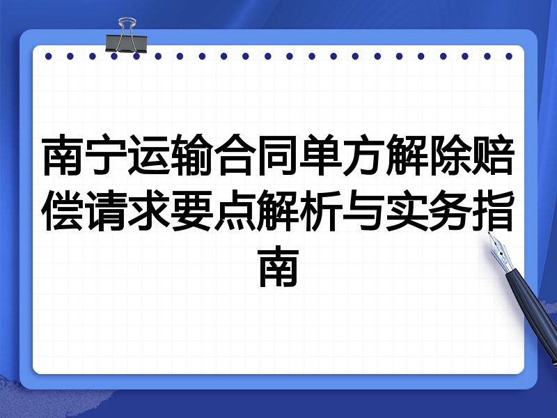 南宁运输合同单方解除赔偿请求要点解析与实务指南